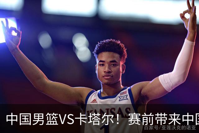 中国男篮VS卡塔尔！赛前带来中国男篮赵继伟、胡明轩、杨瀚森、王俊杰以及卡塔尔男篮的最新消息