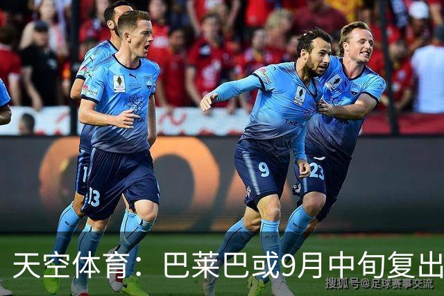 天空体育：巴莱巴或9月中旬复出，也可能10月才为曼联出战；罗马诺：维拉已就齐尔克泽的交易和曼联进行谈判