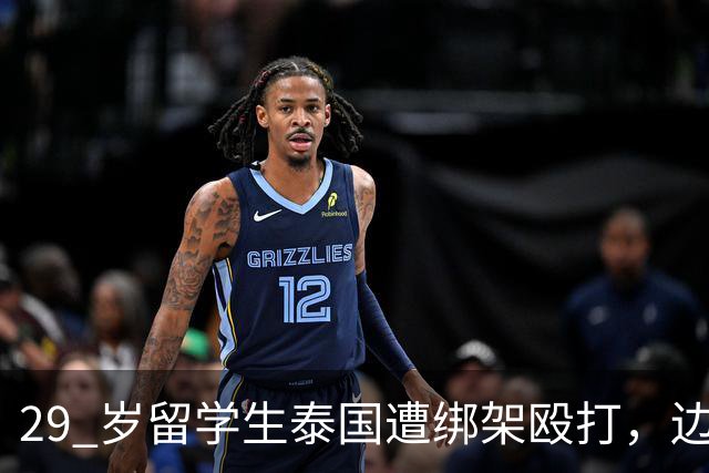 29 岁留学生泰国遭绑架殴打，边境路上跳车绝地逃生骗局彻底升级！