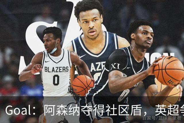 Goal：阿森纳夺得社区盾，英超争冠前景却被外界看衰